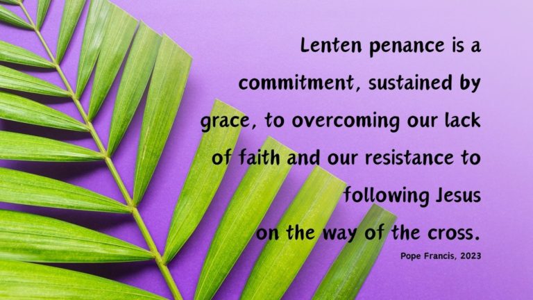 Palm branch with this quote from Pope Francis: "Lenten penance is a commitment, sustained by grace, to overcoming our lack of faith and our resistance to following Jesus on the way of the cross."